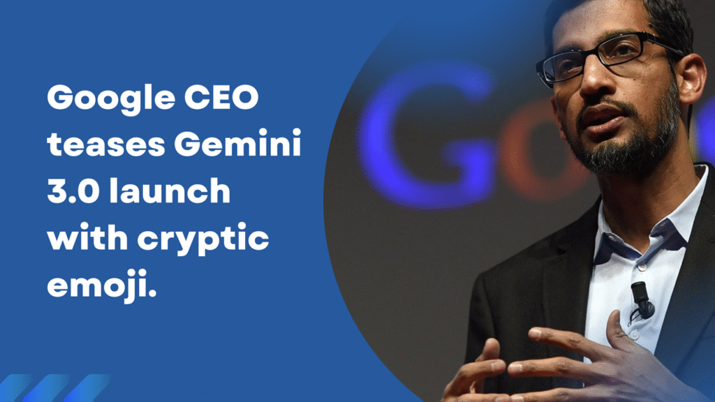 Google CEO teases Gemini 3.0 launch with cryptic emoji.